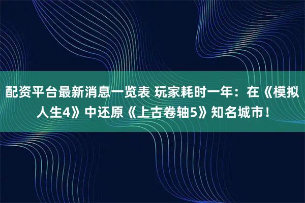 配资平台最新消息一览表 玩家耗时一年：在《模拟人生4》中还原《上古卷轴5》知名城市！